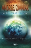 Andrzej Zimniak - Jak nie zginie ludzkość